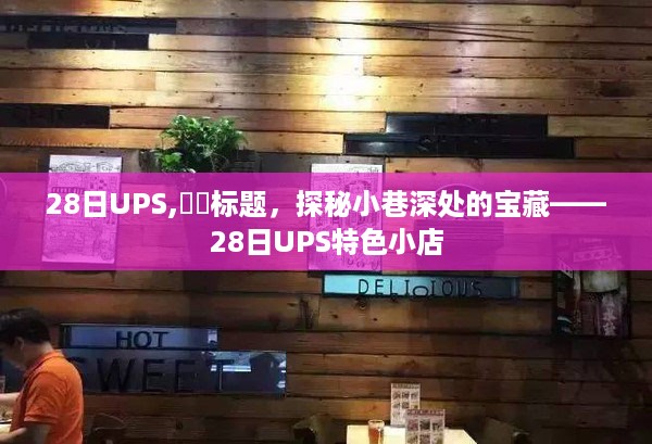 探秘小巷深处的宝藏，揭秘28日UPS特色小店