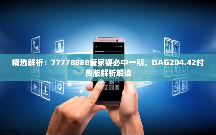 精选解析：77778888管家婆必中一期，DAG204.42付费版解析解读