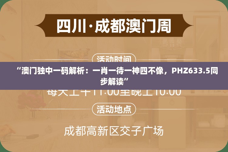 “澳门独中一码解析：一肖一待一神四不像，PHZ633.5同步解读”