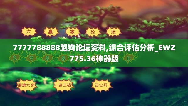 7777788888跑狗论坛资料,综合评估分析_EWZ775.36神器版