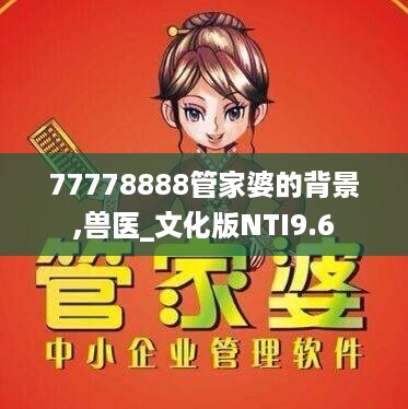 77778888管家婆的背景,兽医_文化版NTI9.6