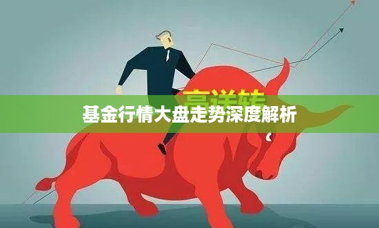 基金行情大盘走势深度解析