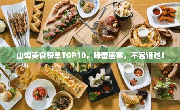 山姆美食榜单TOP10，味蕾盛宴，不容错过！